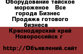 Оборудование тайское мороженое - Все города Бизнес » Продажа готового бизнеса   . Краснодарский край,Новороссийск г.